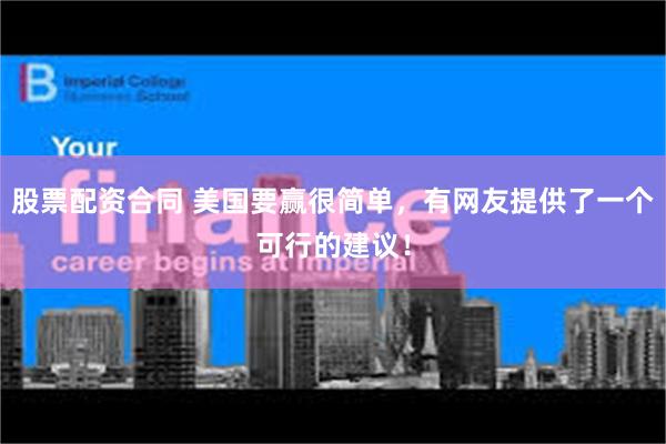 股票配资合同 美国要赢很简单，有网友提供了一个可行的建议！