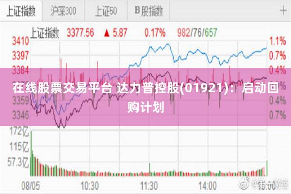 在线股票交易平台 达力普控股(01921)：启动回购计划