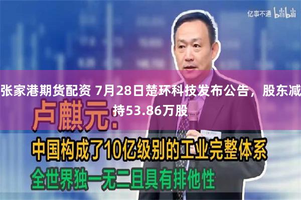 张家港期货配资 7月28日楚环科技发布公告，股东减持53.86万股