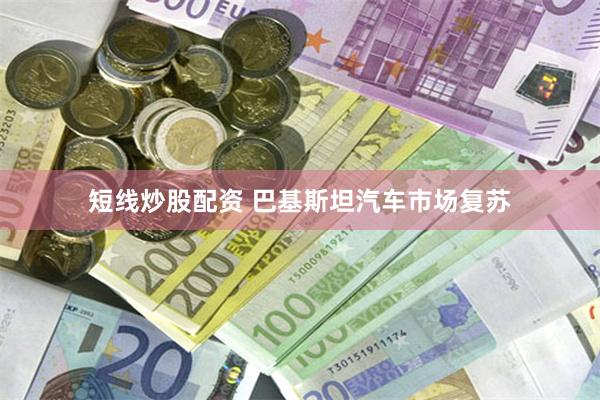 短线炒股配资 巴基斯坦汽车市场复苏