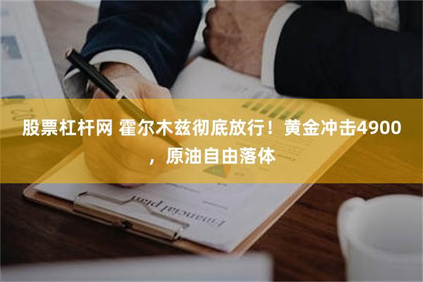 股票杠杆网 霍尔木兹彻底放行！黄金冲击4900，原油自由落体