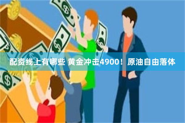 配资线上有哪些 黄金冲击4900！原油自由落体