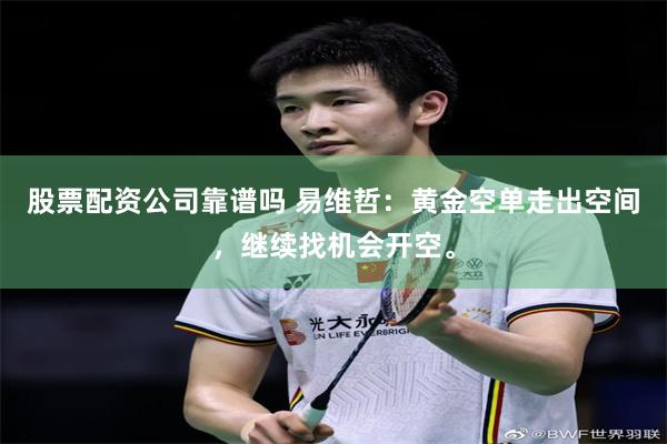 股票配资公司靠谱吗 易维哲：黄金空单走出空间，继续找机会开空。