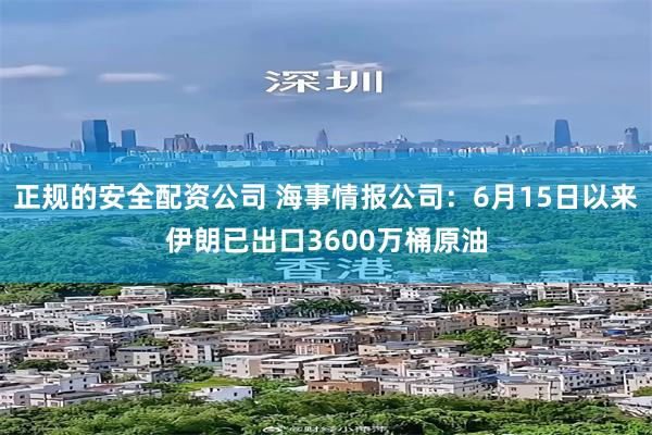 正规的安全配资公司 海事情报公司：6月15日以来伊朗已出口3600万桶原油