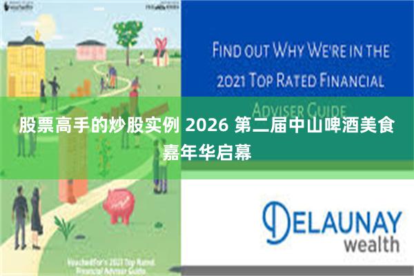 股票高手的炒股实例 2026 第二届中山啤酒美食嘉年华启幕
