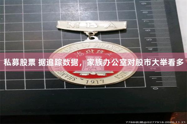 私募股票 据追踪数据，家族办公室对股市大举看多