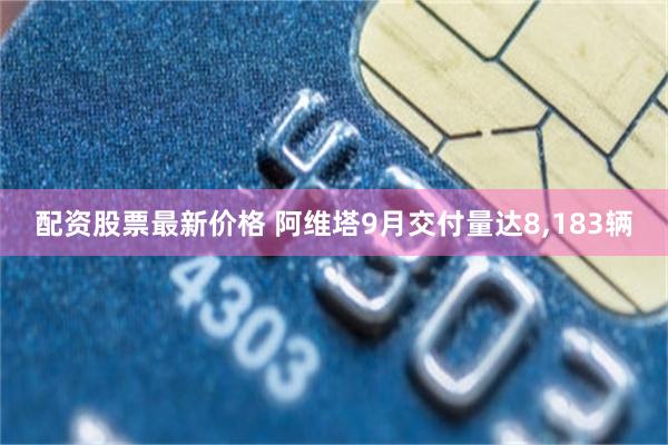 配资股票最新价格 阿维塔9月交付量达8,183辆