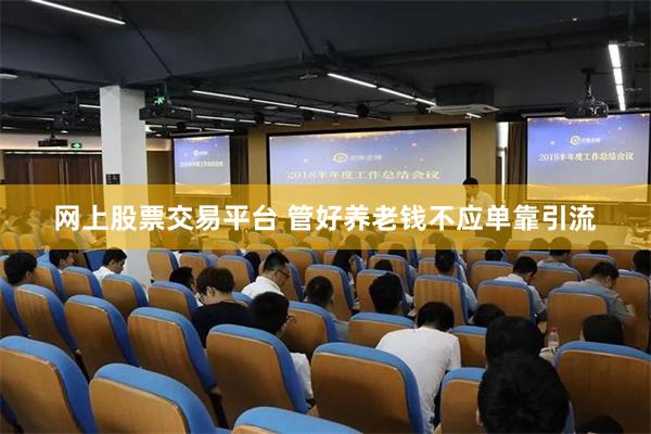 网上股票交易平台 管好养老钱不应单靠引流