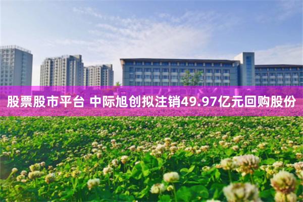 股票股市平台 中际旭创拟注销49.97亿元回购股份